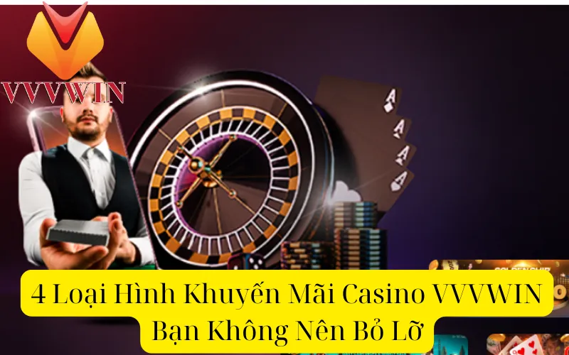 4 Loại Hình Khuyến Mãi Casino VVVWIN Bạn Không Nên Bỏ Lỡ