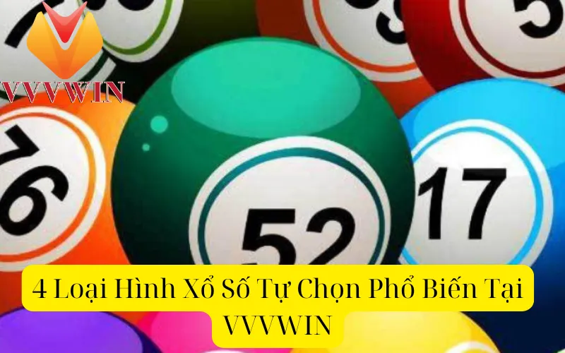 4 Loại Hình Xổ Số Tự Chọn Phổ Biến Tại VVVWIN