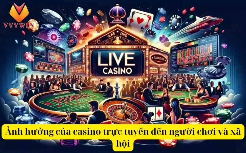 Ảnh hưởng của casino trực tuyến đến người chơi và xã hội