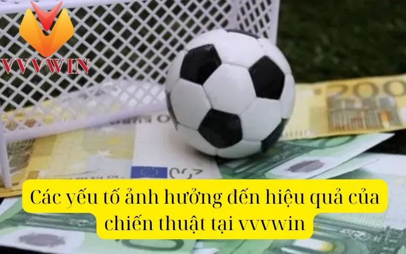 Các yếu tố ảnh hưởng đến hiệu quả của chiến thuật tại vvvwin