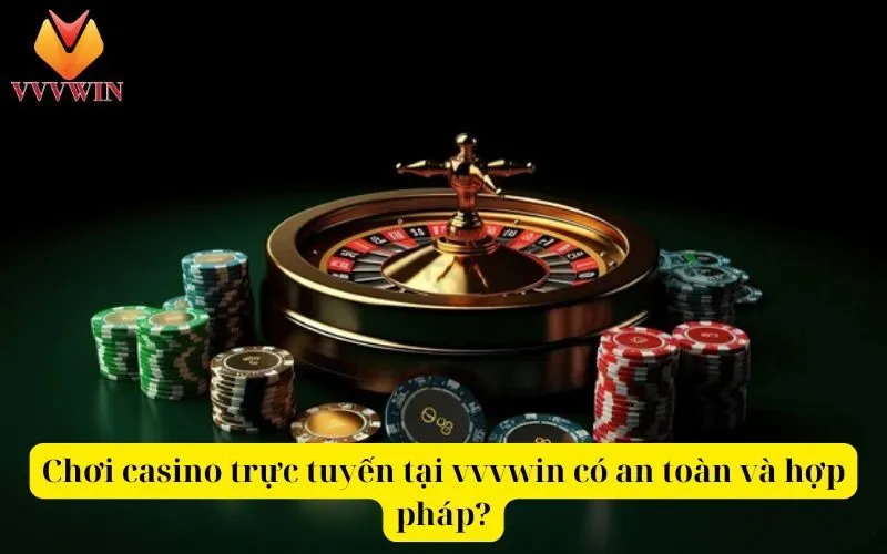 Chơi casino trực tuyến tại vvvwin có an toàn và hợp pháp