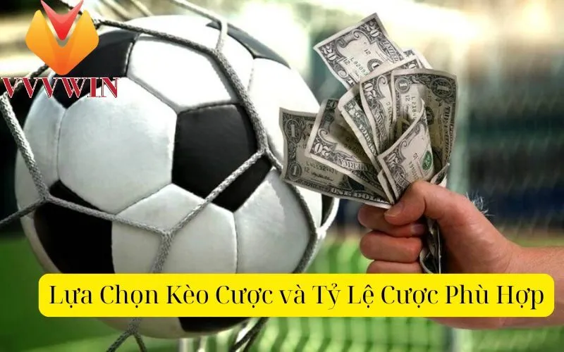 Lựa Chọn Kèo Cược và Tỷ Lệ Cược Phù Hợp